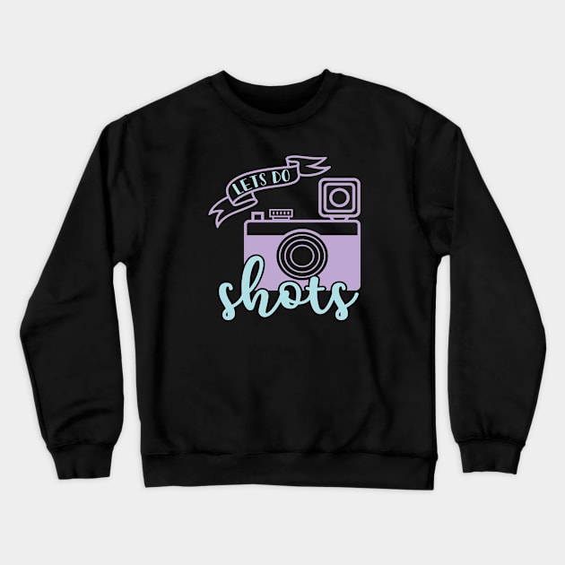 Lets Do Shots Photographer Camera Funny Crewneck Sweatshirt by GlimmerDesigns